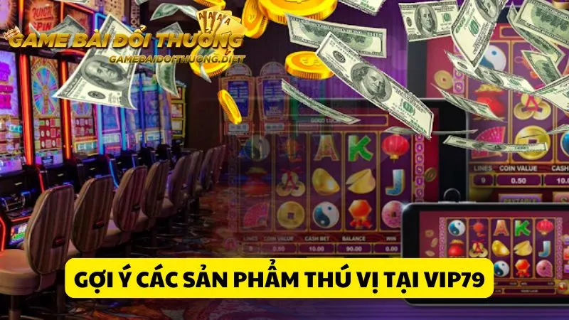 Gợi ý các sản phẩm giải trí nổi bật nhất có tại Vip79