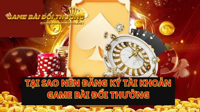 Tại sao nên đăng ký tài khoản Game bài đổi thưởng