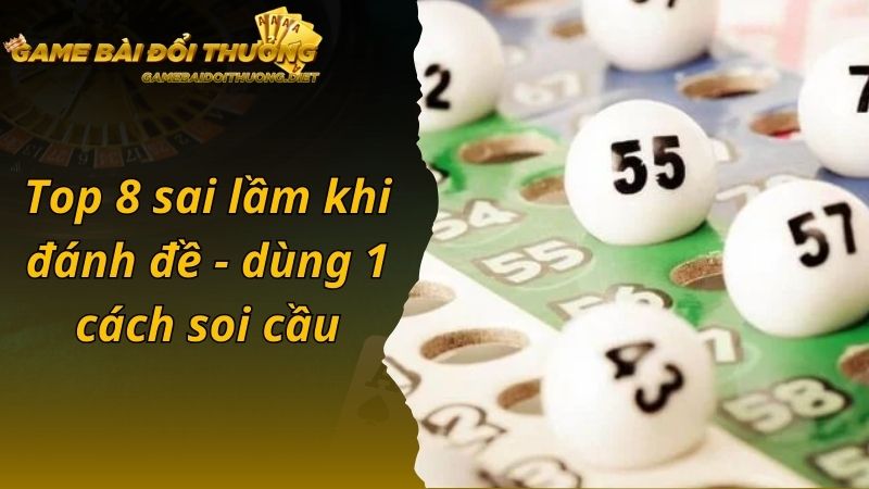 Top 8 sai lầm khi đánh đề - dùng 1 cách soi cầu