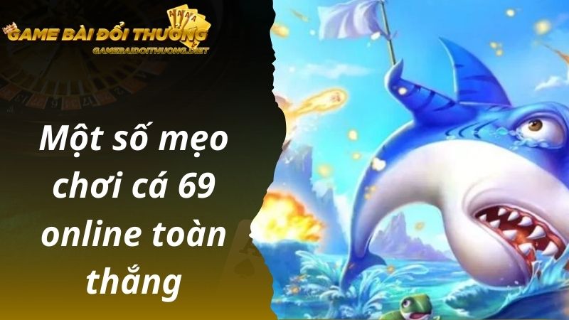 Một số mẹo chơi cá 69 online toàn thắng