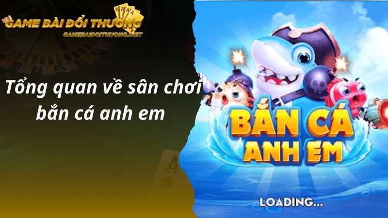 Tổng quan về sân chơi bắn cá anh em 