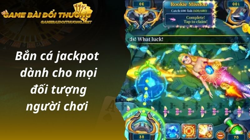 Bắn cá jackpot dành cho mọi đối tượng người chơi 