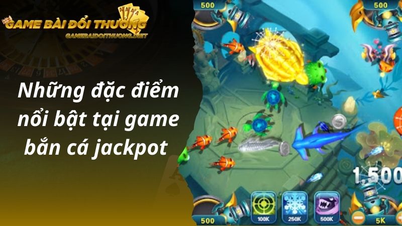 Những đặc điểm nổi bật tại game bắn cá jackpot 