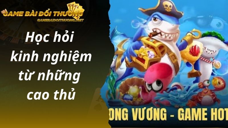 Học hỏi kinh nghiệm từ những cao thủ