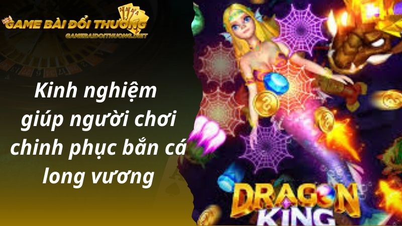 Kinh nghiệm giúp người chơi chinh phục bắn cá long vương