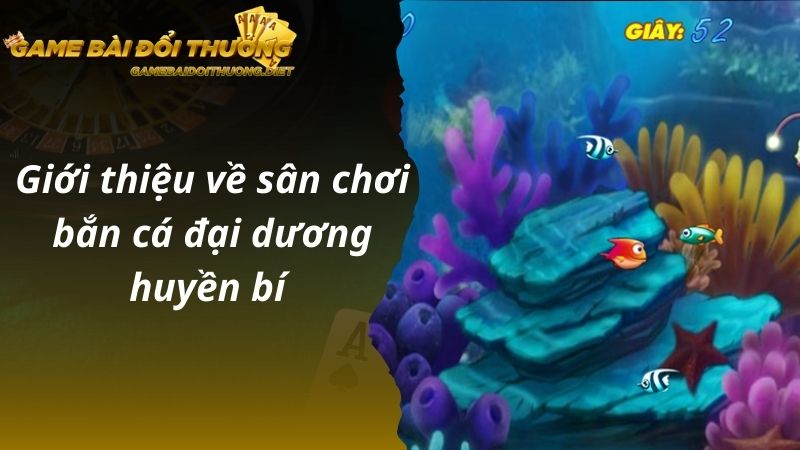 Giới thiệu về sân chơi bắn cá đại dương huyền bí 