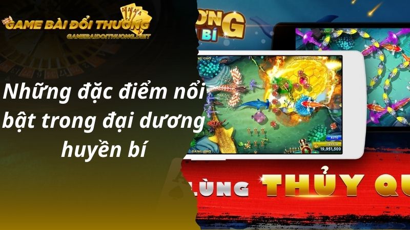 Những đặc điểm nổi bật trong đại dương huyền bí