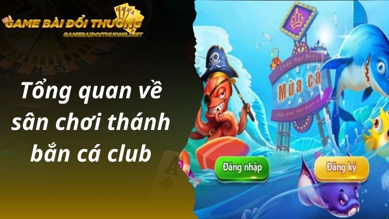 Tổng quan về sân chơi thánh bắn cá club