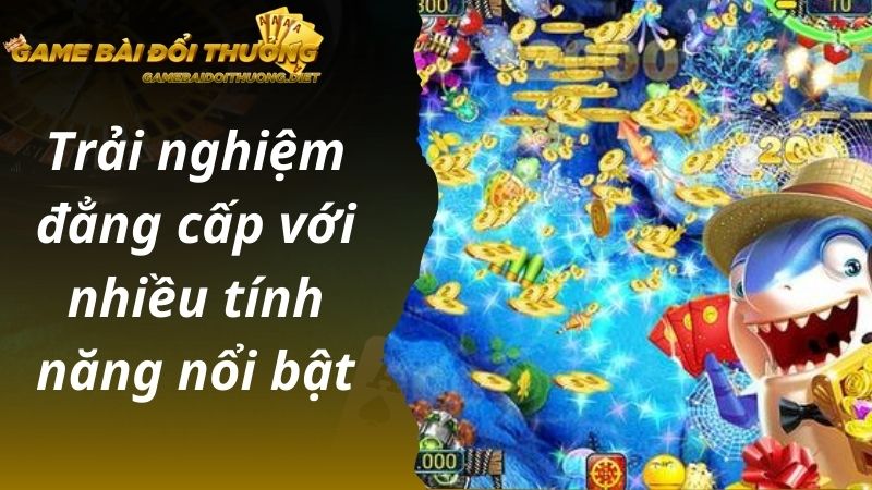 Trải nghiệm đẳng cấp với nhiều tính năng nổi bật