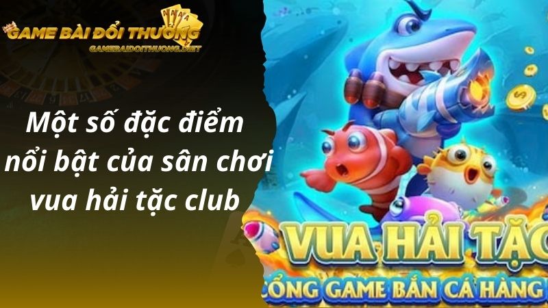 Một số đặc điểm nổi bật của sân chơi vua hải tặc club 